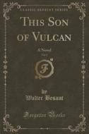 This Son Of Vulcan, Vol. 1 di Walter Besant edito da Forgotten Books