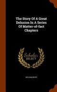 The Story Of A Great Delusion In A Series Of Matter-of-fact Chapters di William White edito da Arkose Press