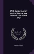 With The New Army On The Somme; My Second Year Of The War di Frederick Palmer edito da Palala Press