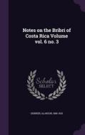Notes On The Bribri Of Costa Rica Volume Vol. 6 No. 3 di Alanson Skinner edito da Palala Press