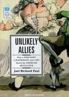 Unlikely Allies: How a Merchant, a Playwright, and a Spy Saved the American Revolution di Joel Richard Paul edito da Tantor Audio