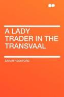 A Lady Trader in the Transvaal di Sarah Heckford edito da HardPress Publishing