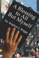 A Blessing To All But Myself di Dr Stephen J Briggs, Stephen J Briggs edito da America Star Books