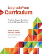 Upgrade Your Curriculum: Practical Ways to Transform Units and Engage Students di Janet A. Hale, Michael Fisher edito da ASSN FOR SUPERVISION & CURRICU