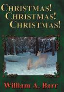 Christmas! Christmas! Christmas! di William A. Barr edito da AuthorHouse