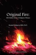 Original Fire: The Hidden Heart of Religious Women di Brenda Peddigrew Rsm edito da Booksurge Publishing