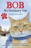 Bob - No Ordinary Cat di James Bowen edito da Hodder And Stoughton Ltd.