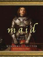 The Maid: A Novel of Joan of Arc di Kimberly Cutter edito da Tantor Audio