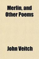 Merlin, And Other Poems di John Veitch edito da General Books Llc