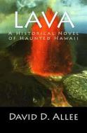 Lava: A Historical Novel of Haunted Hawaii di David D. Allee edito da Createspace