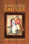 La Route D'Un Empire di Pierre Joseph Jean-Baptiste edito da iUniverse