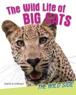 The Wild Life of Big Cats di Camilla De La Bedoyere, Camilla De La Baedoyaere edito da Windmill Books