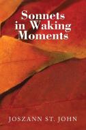 Sonnets In Waking Moments di Joszann St John edito da Xlibris Corporation