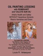 Oil Painting Lessons with Rembrandt and 'Calcite Sun Oil': Artist's Health and Safety Without Hazardous Solvents Resins Varnishes and Driers di Louis R. Velasquez edito da Createspace