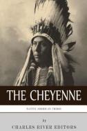 Native American Tribes: The History and Culture of the Cheyenne di Charles River Editors edito da Createspace