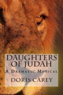 Daughters of Judah: A Dramatic Musical di Doris Loretta Carey edito da Createspace