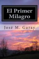 El Primer Milagro di Jose M. Garay edito da Createspace