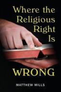 Where the Religious Right Is Wrong di Matthew Mills edito da Createspace