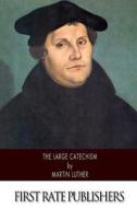 The Large Catechism di Martin Luther edito da Createspace