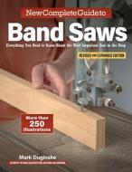 New Complete Guide to Band Saws, Revised and Expanded Edition di Mark Duginske edito da Fox Chapel Publishing