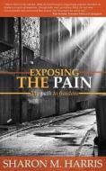 Exposing the Pain di Sharon M. Harris edito da XULON PR
