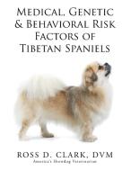 Medical, Genetic & Behavioral Risk Factors of Tibetan Spaniels di Dvm Ross D. Clark edito da Xlibris