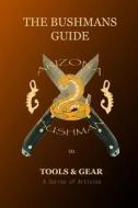 The Bushman's Guide to Tools and Gear: A Series of Articles di Arizona Bushman edito da Createspace