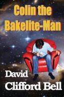 Colin the Bakelite-Man di David Bell edito da Createspace