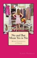 No and But Mean Yes Is No: Mind Conserves a Circle di Ilexa Yardley edito da Createspace