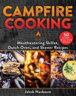 Campfire Cooking: Mouthwatering Skillet, Dutch Oven, and Skewer Recipes di Jakob Nusbaum edito da SKYHORSE PUB