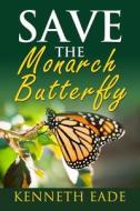 Save the Monarch Butterfly di Kenneth Eade edito da Createspace