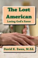 The Lost American: Losing God's Favor di David K. Ewen M. Ed edito da Createspace