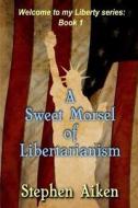 A Sweet Morsel of Libertarianism di Stephen Aiken edito da Createspace