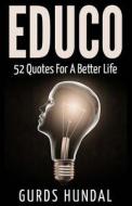 Educo: 52 Quotes for a Better Life di Gurds Hundal edito da Createspace