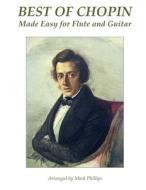 Best of Chopin Made Easy for Flute and Guitar di Frederic Chopin, Mark Phillips edito da Createspace