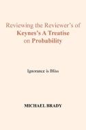 Reviewing the Reviewer's of Keynes's A Treatise on Probability di Michael Brady edito da Xlibris