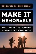 Make It Memorable: Writing and Packaging Visual News with Style di Bob Dotson, Drew Jordan edito da ROWMAN & LITTLEFIELD