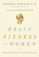 Brain Fitness for Women: Keeping Your Head Clear & Your Mind Sharp at Any Age di Sondra Kornblatt edito da CONARI PR