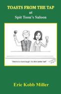 Toasts from the Tap at Spit Toon's Saloon di Eric Kobb Miller edito da WINGSPAN PR