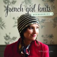 French Girl Knits Accessories di Kristeen Griffin-Grimes edito da Interweave Press Inc