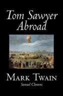 Tom Sawyer Abroad by Mark Twain, Fiction, Classics di Mark Twain edito da ALAN RODGERS BOOKS