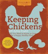 Homemade Living: Keeping Chickens with Ashley English: All You Need to Know to Care for a Happy, Healthy Flock di Ashley English edito da LARK BOOKS