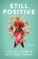 Still Positive: a memoir di Julie Lewis, Jenny Koenig edito da LIGHT MESSAGES