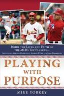 Playing with Purpose: Baseball: Inside the Lives and Faith of Major League Stars di Mike Yorkey edito da Barbour Publishing