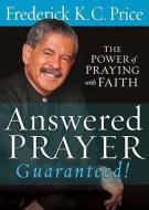 Answered Prayer Guaranteed!: The Power of Praying with Faith di Fred Price edito da CREATION HOUSE