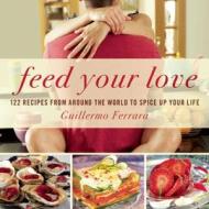Feed Your Love di Guillermo Ferrara edito da Skyhorse Publishing