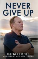 Never Give Up di Jeffrey Fisher, McKinley Pollard edito da Bublish, Inc.