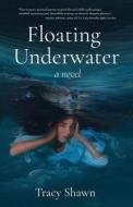 Floating Underwater di Tracy Shawn edito da LIGHTNING SOURCE INC
