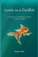 Lonely as a Goldfish: A Manual on Combatting Loneliness for Senior Citizens di Karen Mo edito da BOWKER IDENTIFIER SERV S