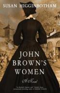JOHN BROWN'S WOMEN: A NOVEL di SUSAN HIGGINBOTHAM edito da LIGHTNING SOURCE UK LTD